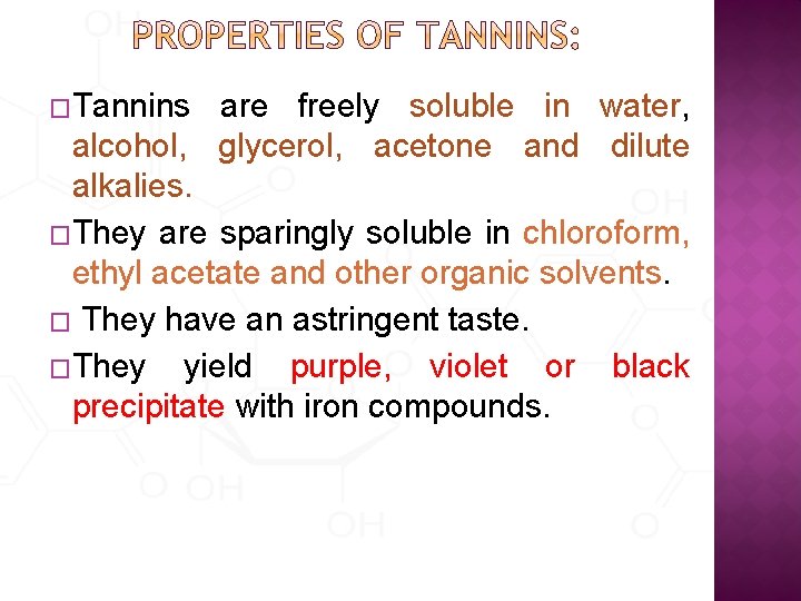�Tannins are freely soluble in water, alcohol, glycerol, acetone and dilute alkalies. �They are