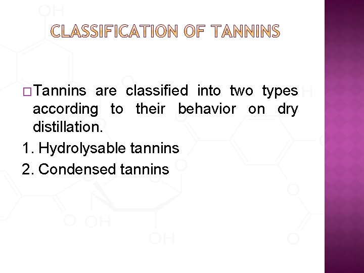 �Tannins are classified into two types according to their behavior on dry distillation. 1.