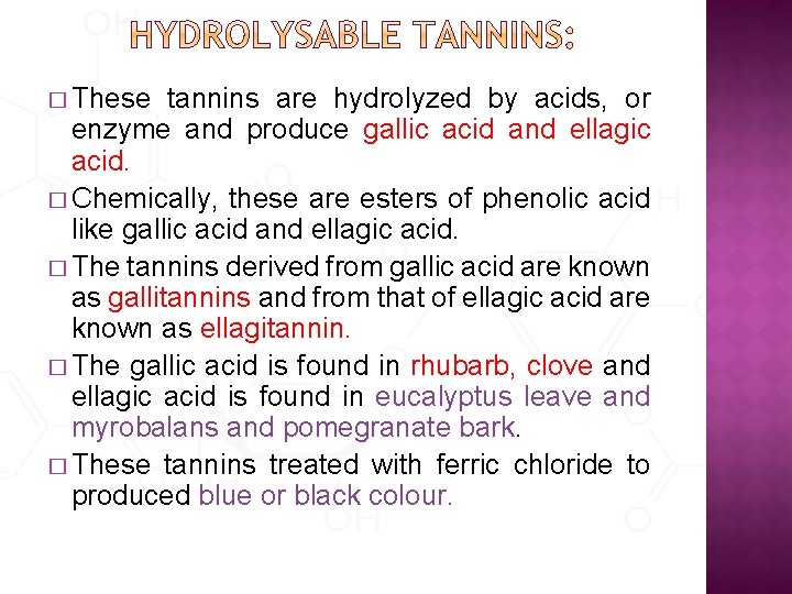 � These tannins are hydrolyzed by acids, or enzyme and produce gallic acid and