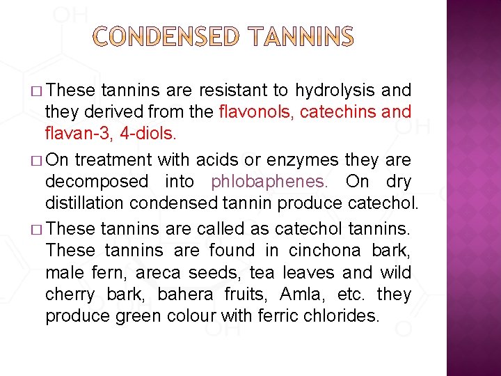 � These tannins are resistant to hydrolysis and they derived from the flavonols, catechins