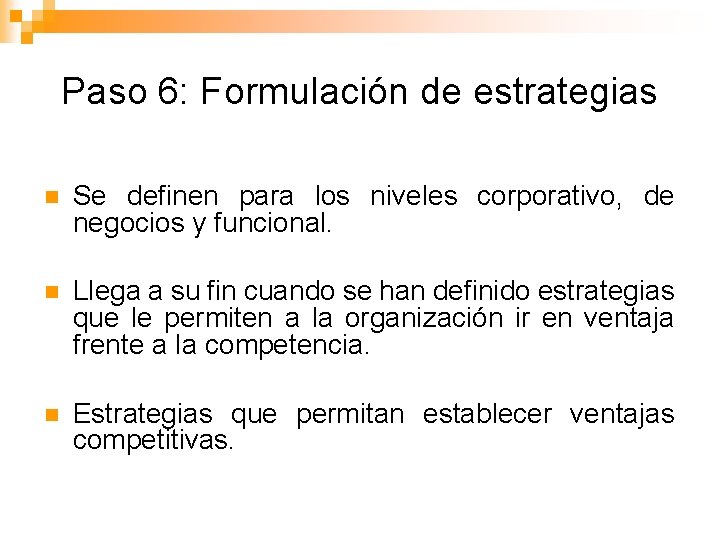 Paso 6: Formulación de estrategias n Se definen para los niveles corporativo, de negocios