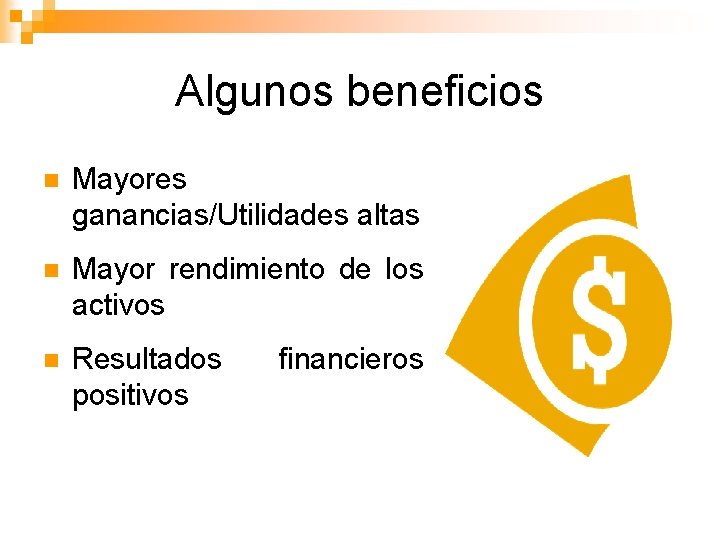 Algunos beneficios n Mayores ganancias/Utilidades altas n Mayor rendimiento de los activos n Resultados