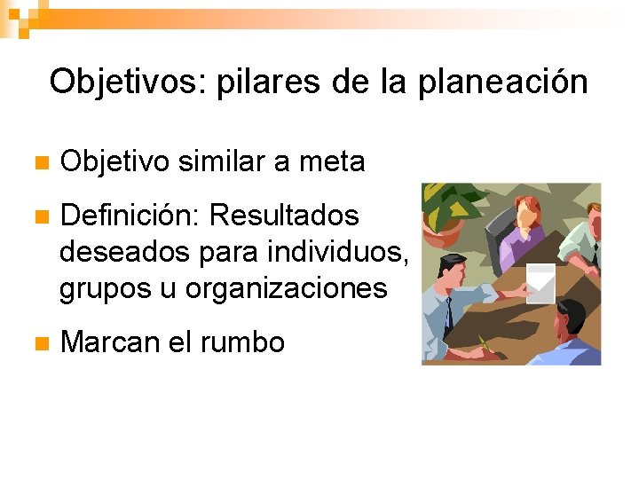 Objetivos: pilares de la planeación n Objetivo similar a meta n Definición: Resultados deseados