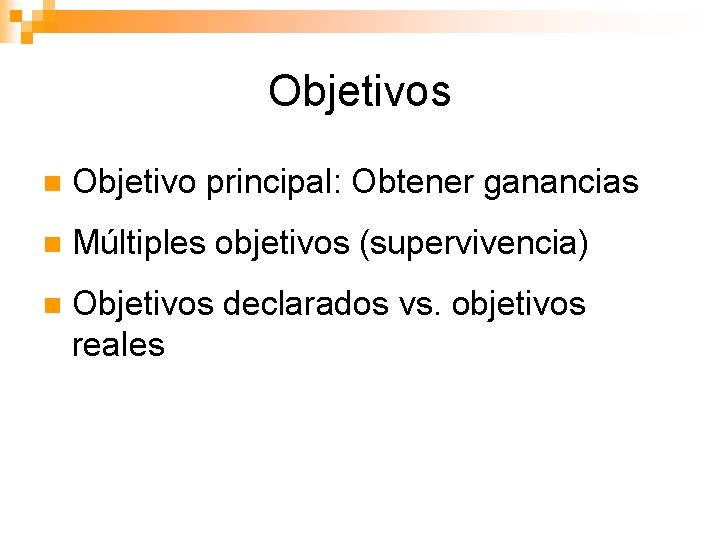 Objetivos n Objetivo principal: Obtener ganancias n Múltiples objetivos (supervivencia) n Objetivos declarados vs.