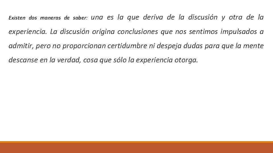 Existen dos maneras de saber: una es la que deriva de la discusión y