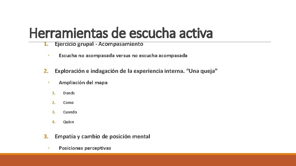 Herramientas de escucha activa 1. Ejercicio grupal - Acompasamiento ◦ Escucha no acompasada versus