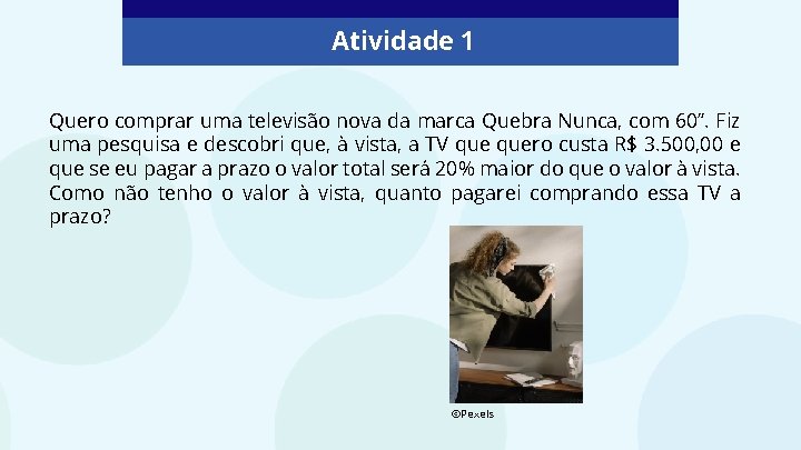 Atividade 1 Quero comprar uma televisão nova da marca Quebra Nunca, com 60”. Fiz