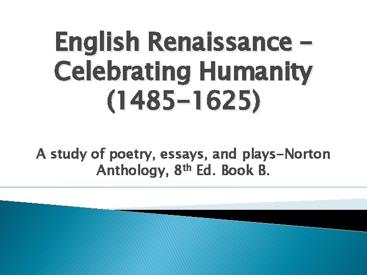 English Renaissance – Celebrating Humanity (1485 -1625) A study of poetry, essays, and plays-Norton