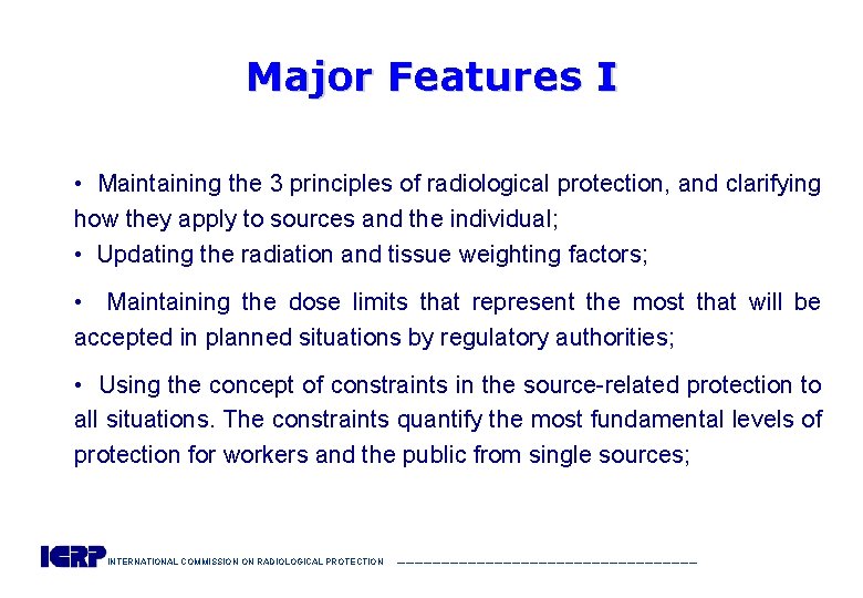 Major Features I • Maintaining the 3 principles of radiological protection, and clarifying how
