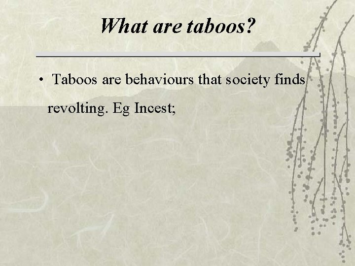 What are taboos? • Taboos are behaviours that society finds revolting. Eg Incest; 