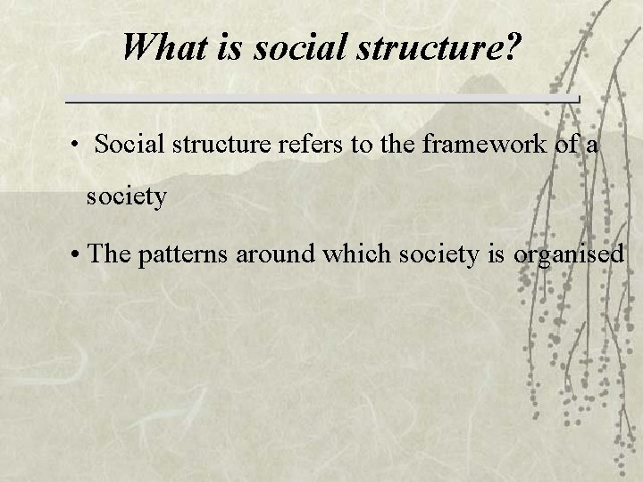 What is social structure? • Social structure refers to the framework of a society