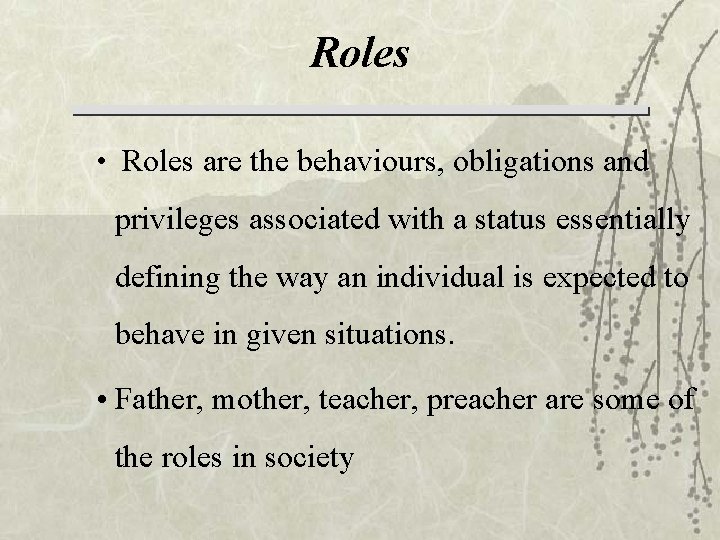 Roles • Roles are the behaviours, obligations and privileges associated with a status essentially