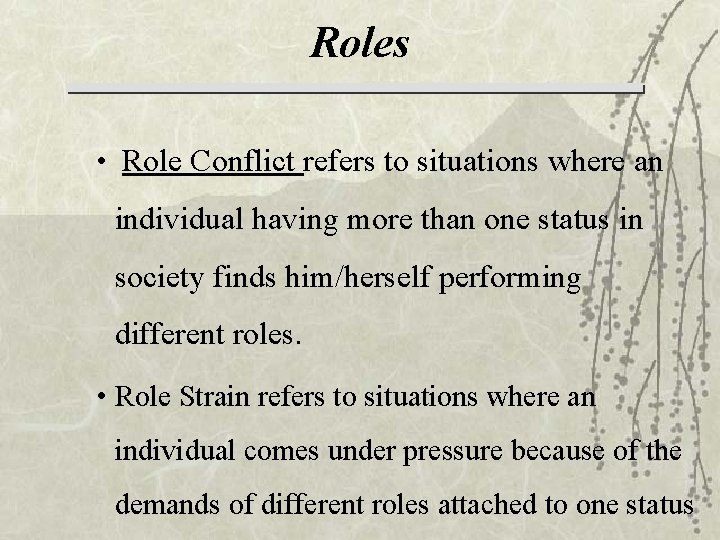 Roles • Role Conflict refers to situations where an individual having more than one