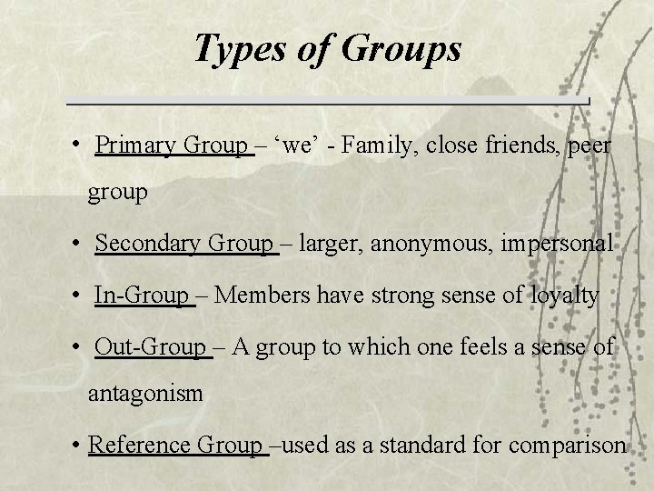 Types of Groups • Primary Group – ‘we’ - Family, close friends, peer group