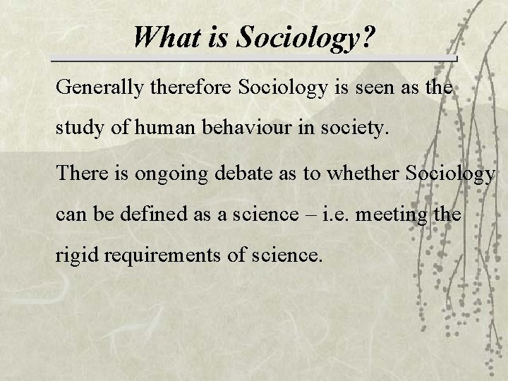 What is Sociology? Generally therefore Sociology is seen as the study of human behaviour