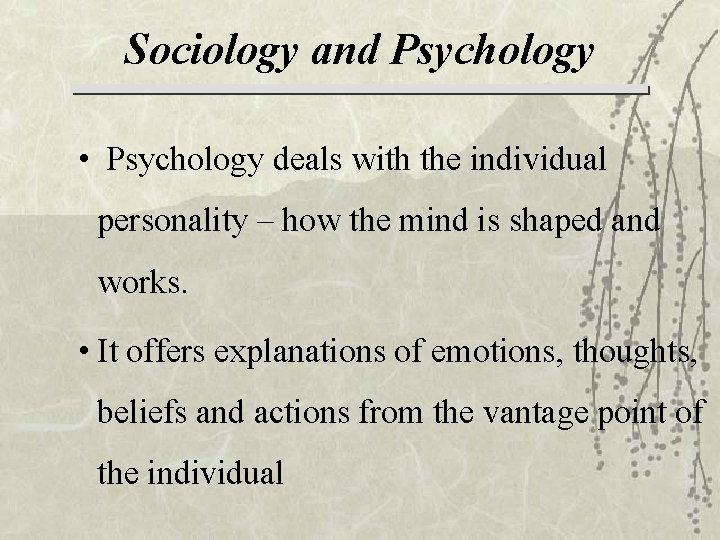 Sociology and Psychology • Psychology deals with the individual personality – how the mind