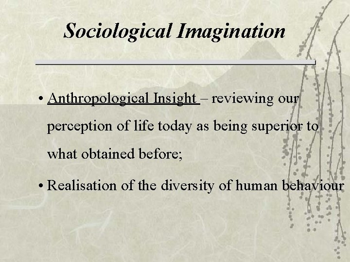 Sociological Imagination • Anthropological Insight – reviewing our perception of life today as being