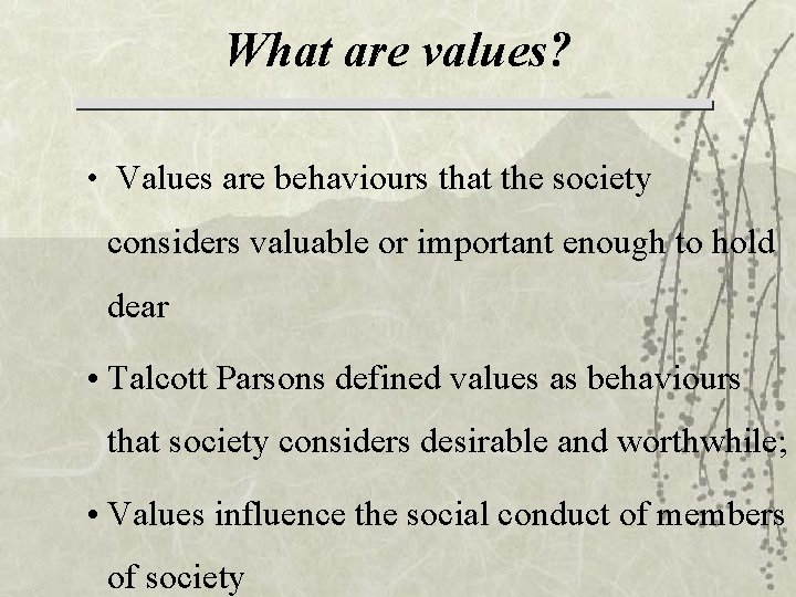 What are values? • Values are behaviours that the society considers valuable or important