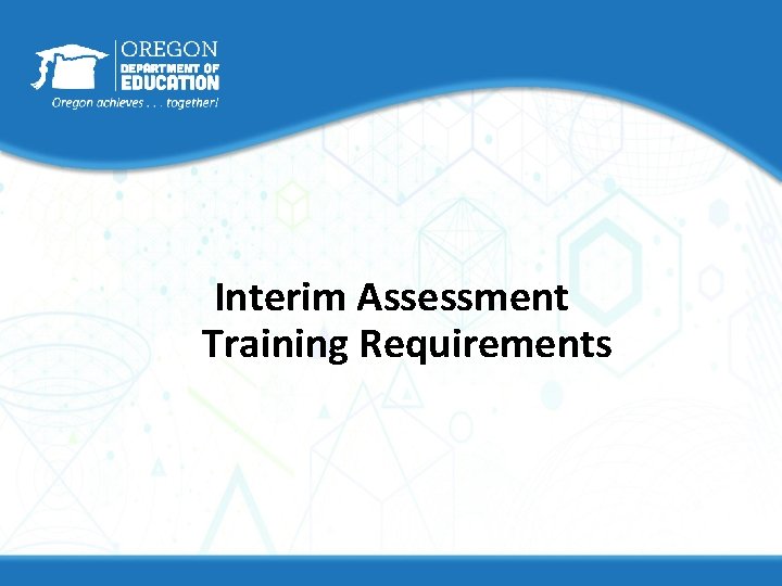 Interim Assessment Training Requirements Interim Assessment Training Requirements