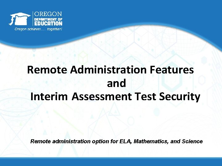 Remote Administration Features and Interim Assessment Test Security Remote administration option for ELA, Mathematics, Remote Administration Features and Interim Assessment Test Security Remote administration option for ELA, Mathematics,