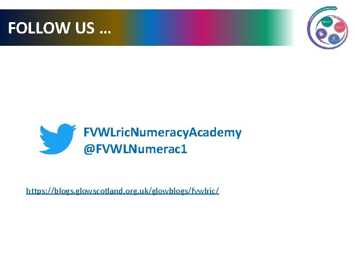 FOLLOW US … FVWLric. Numeracy. Academy @FVWLNumerac 1 https: //blogs. glowscotland. org. uk/glowblogs/fvwlric/ 