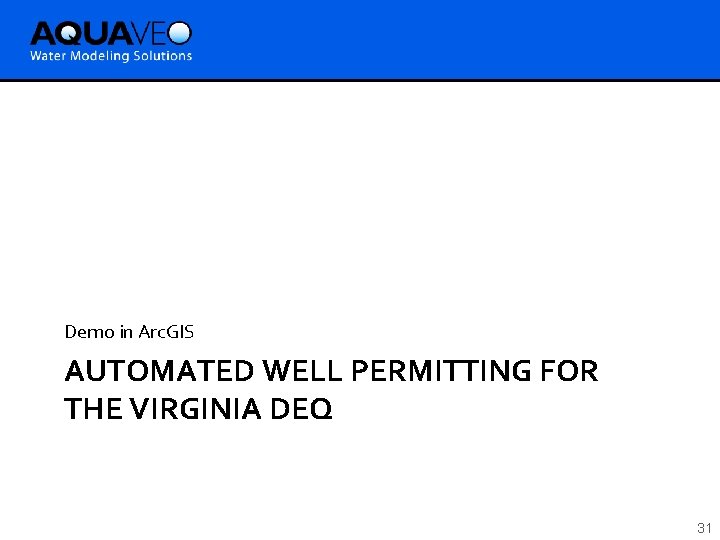 Demo in Arc. GIS AUTOMATED WELL PERMITTING FOR THE VIRGINIA DEQ 31 