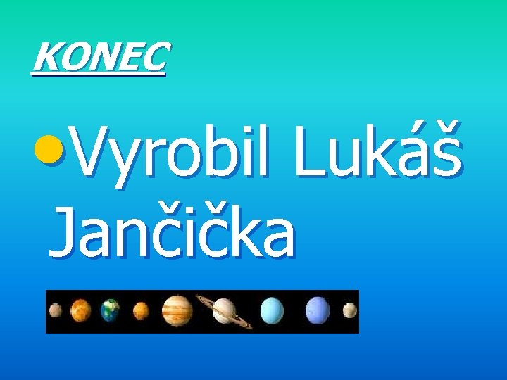 KONEC • Vyrobil Lukáš Jančička 