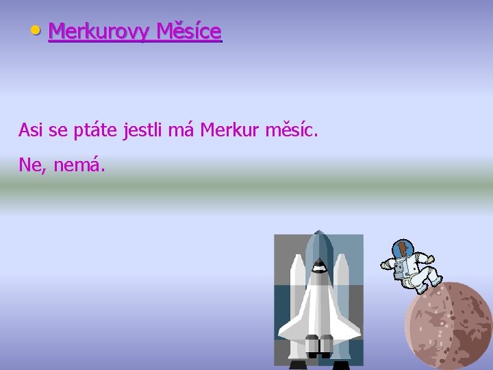  • Merkurovy Měsíce Asi se ptáte jestli má Merkur měsíc. Ne, nemá. 