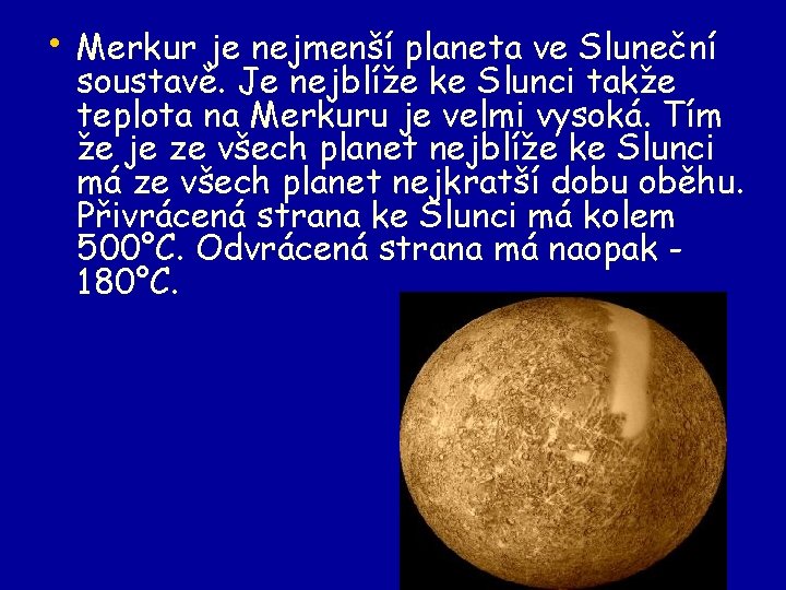  • Merkur je nejmenší planeta ve Sluneční soustavě. Je nejblíže ke Slunci takže