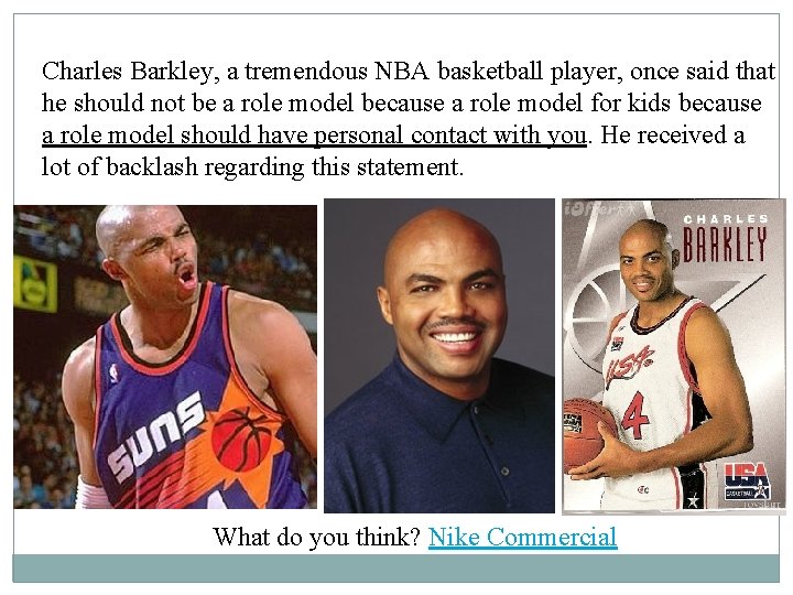 Charles Barkley, a tremendous NBA basketball player, once said that he should not be