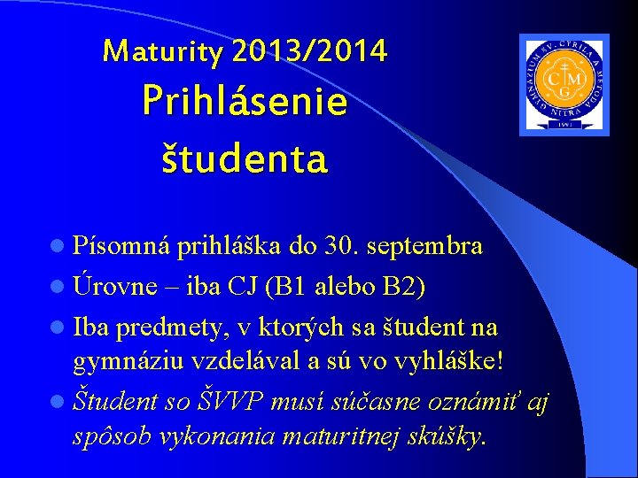Maturity 2013/2014 Prihlásenie študenta l Písomná prihláška do 30. septembra l Úrovne – iba