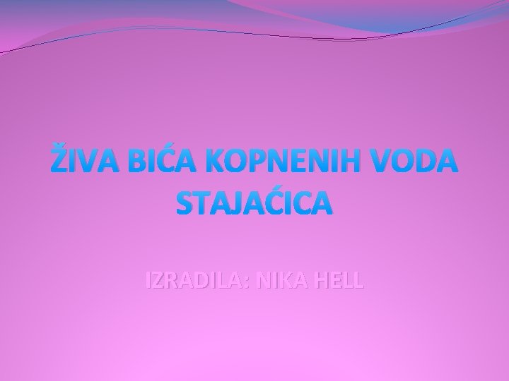 ŽIVA BIĆA KOPNENIH VODA STAJAĆICA IZRADILA: NIKA HELL 