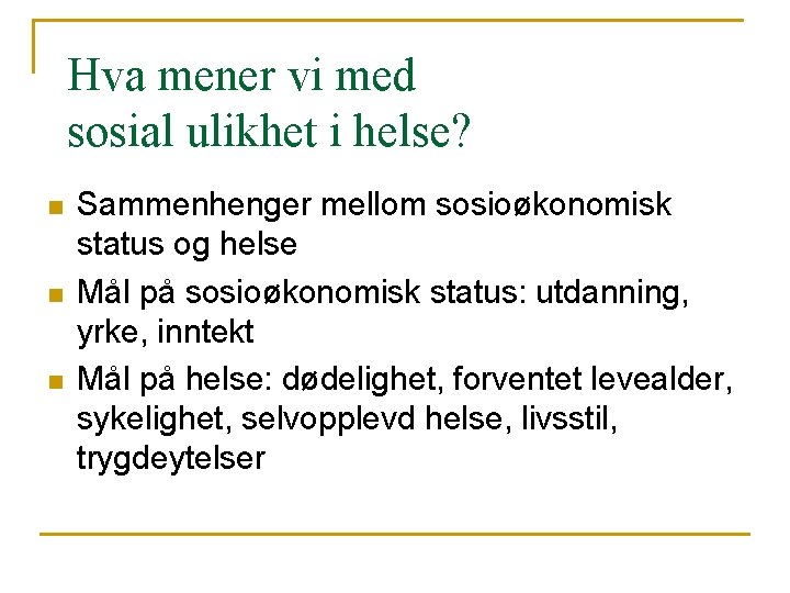 Hva mener vi med sosial ulikhet i helse? n n n Sammenhenger mellom sosioøkonomisk