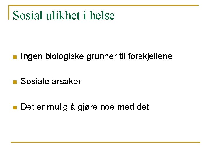 Sosial ulikhet i helse n Ingen biologiske grunner til forskjellene n Sosiale årsaker n