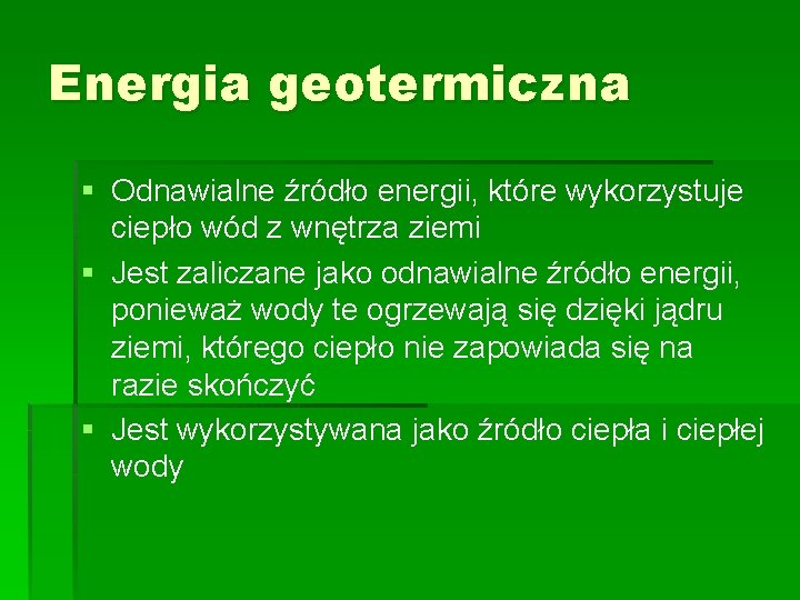 Energia geotermiczna § Odnawialne źródło energii, które wykorzystuje ciepło wód z wnętrza ziemi §