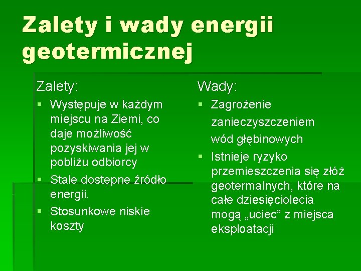 Zalety i wady energii geotermicznej Zalety: Wady: § Występuje w każdym miejscu na Ziemi,