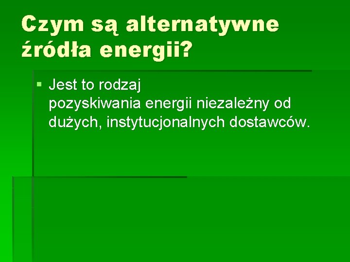 Czym są alternatywne źródła energii? § Jest to rodzaj pozyskiwania energii niezależny od dużych,