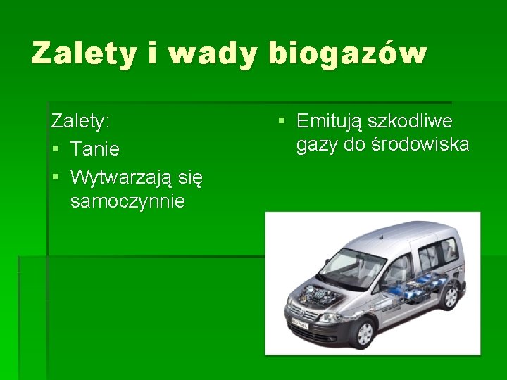 Zalety i wady biogazów Zalety: § Tanie § Wytwarzają się samoczynnie § Emitują szkodliwe