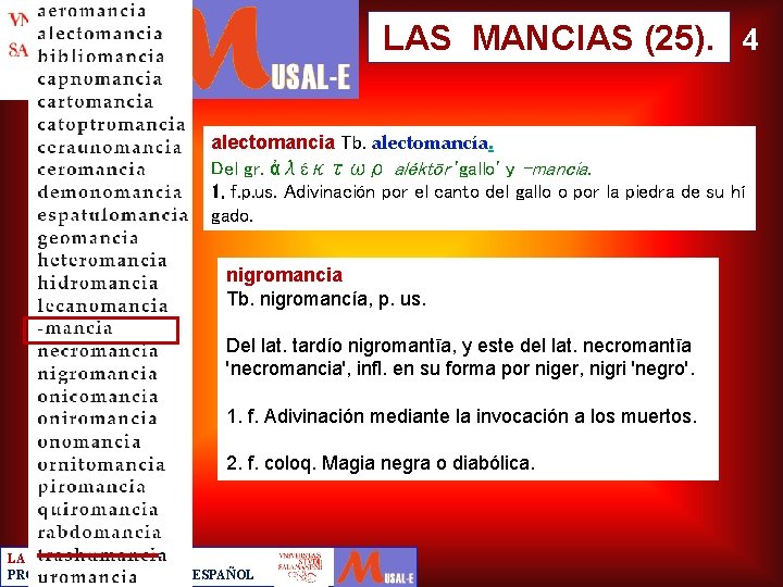 LAS MANCIAS (25). 4 alectomancia Tb. alectomancía. Del gr. ἀλέκτωρ aléktōr 'gallo' y -mancia.