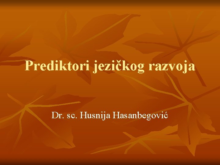 Prediktori jezičkog razvoja Dr. sc. Husnija Hasanbegović 