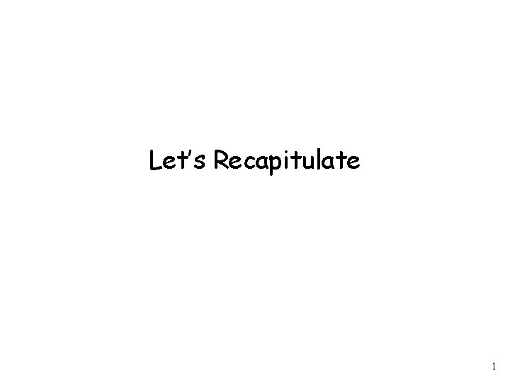 Let’s Recapitulate 1 