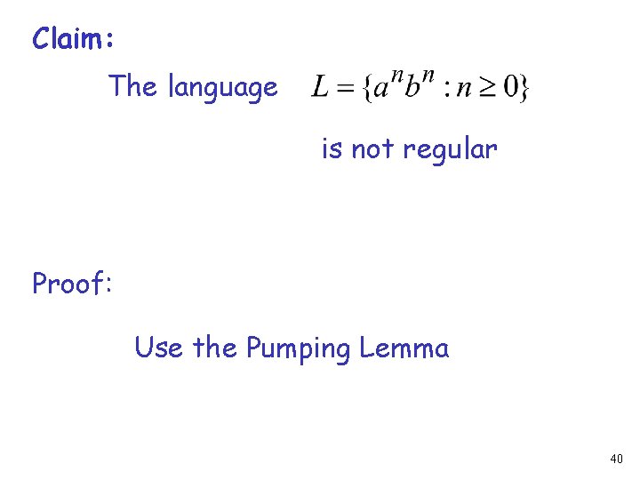 Claim: The language is not regular Proof: Use the Pumping Lemma 40 