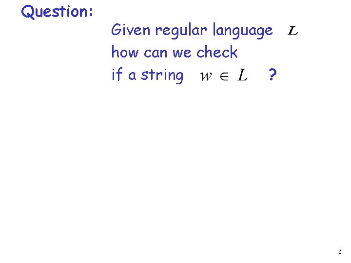 Question: Given regular language how can we check if a string ? 6 