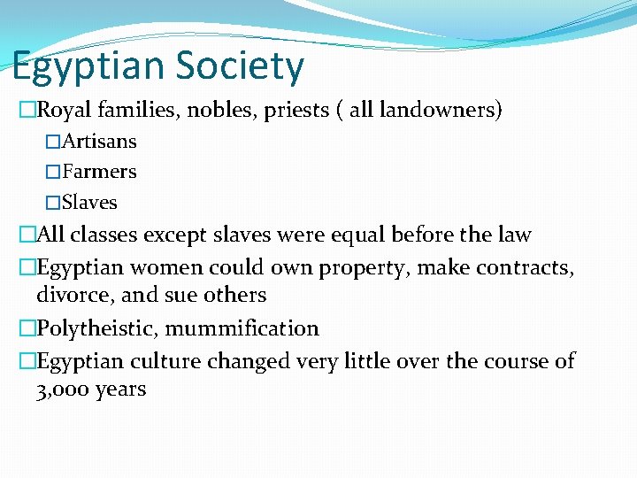 Egyptian Society �Royal families, nobles, priests ( all landowners) �Artisans �Farmers �Slaves �All classes