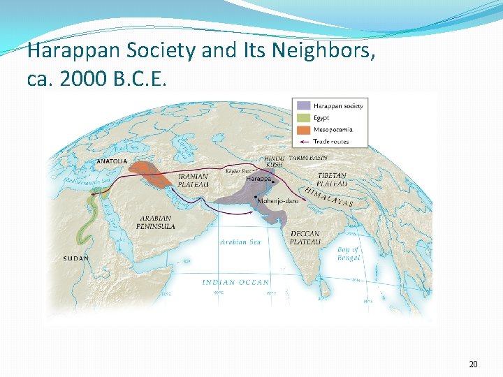 Harappan Society and Its Neighbors, ca. 2000 B. C. E. 20 