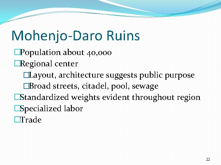 Mohenjo-Daro Ruins �Population about 40, 000 �Regional center �Layout, architecture suggests public purpose �Broad