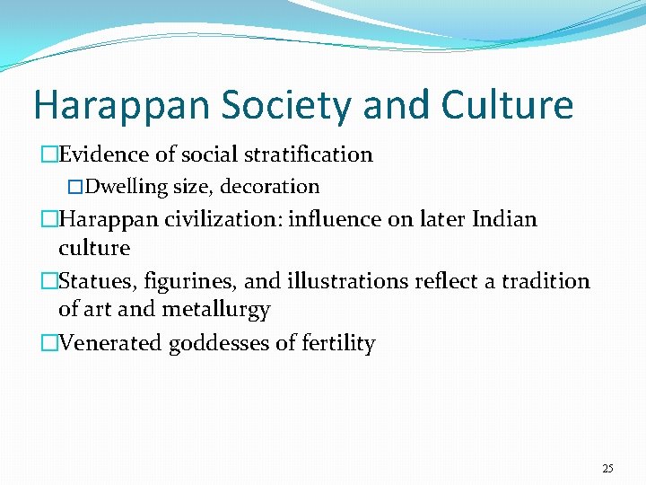 Harappan Society and Culture �Evidence of social stratification �Dwelling size, decoration �Harappan civilization: influence