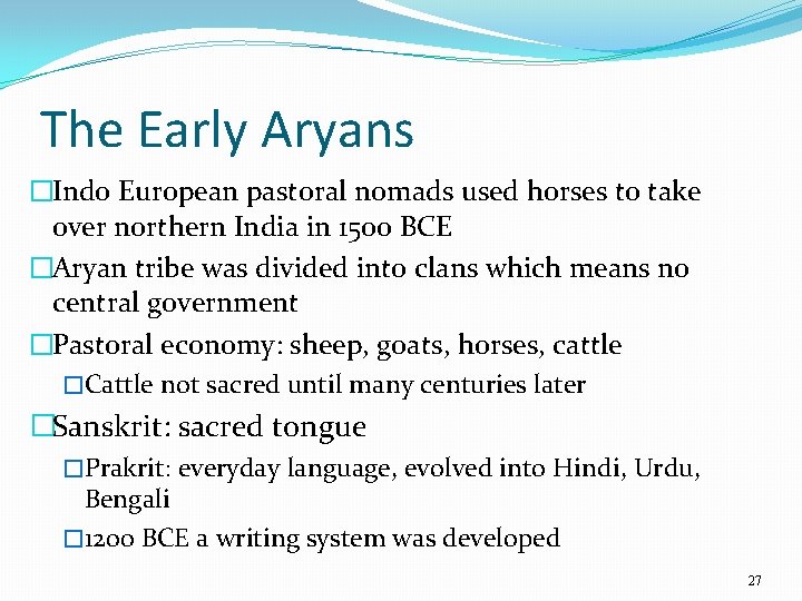 The Early Aryans �Indo European pastoral nomads used horses to take over northern India