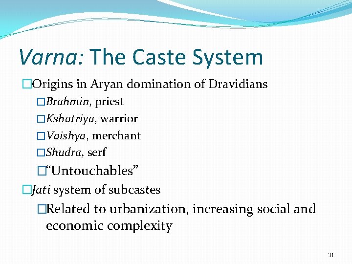 Varna: The Caste System �Origins in Aryan domination of Dravidians �Brahmin, priest �Kshatriya, warrior