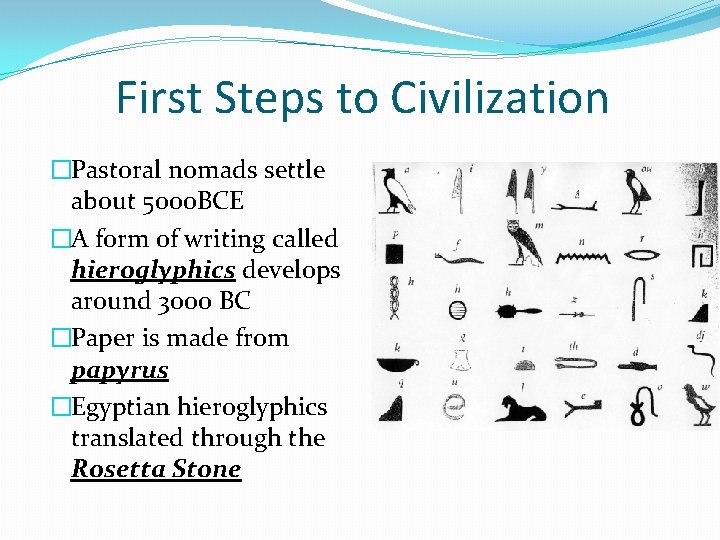 First Steps to Civilization �Pastoral nomads settle about 5000 BCE �A form of writing